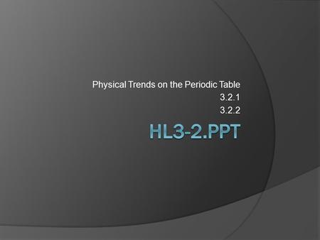 Physical Trends on the Periodic Table 3.2.1 3.2.2.