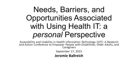 Needs, Barriers, and Opportunities Associated with Using Health IT: a personal Perspective Accessibility and Usability in Health Information Technology.