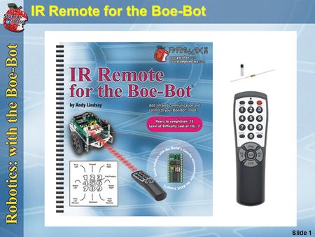 Slide 1 IR Remote for the Boe-Bot IR Remote for the Boe-Bot.