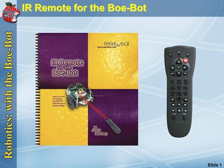 Slide 1 IR Remote for the Boe-Bot IR Remote for the Boe-Bot.