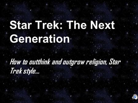 Star Trek: The Next Generation How to outthink and outgrow religion, Star Trek style…