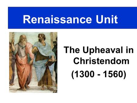 The Upheaval in Christendom (1300 - 1560) Renaissance Unit.