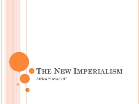 T HE N EW I MPERIALISM Africa “Invaded”. W HAT IS I MPERIALISM ? Imperialism is the domination by one country of the political, economic, or cultural.