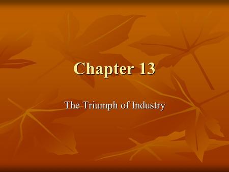 Chapter 13 The Triumph of Industry. Introduction What impact does a war have on industry and technology? What impact does a war have on industry and technology?