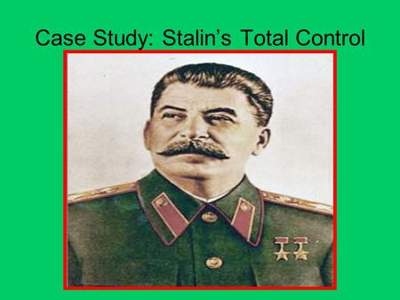 Case Study: Stalin’s Total Control.  Totalitarian- An autocratic leader who has total control of his nation.  A totalitarian uses tricks [propaganda]