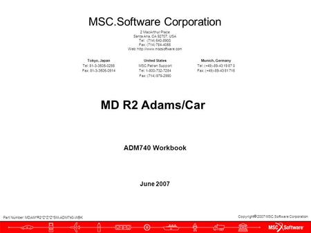 Copyright  2007 MSC.Software Corporation MSC.Software Corporation 2 MacArthur Place Santa Ana, CA 92707, USA Tel: (714) 540-8900 Fax: (714) 784-4056 Web: