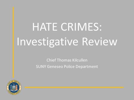 HATE CRIMES: Investigative Review Chief Thomas Kilcullen SUNY Geneseo Police Department.