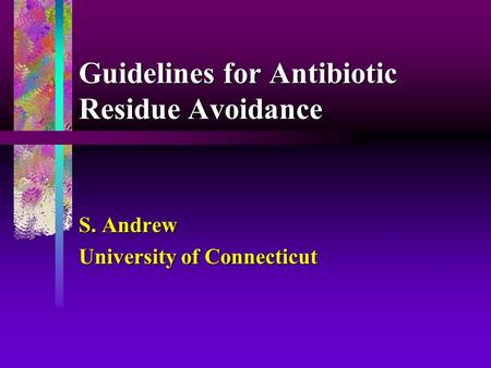 Guidelines for Antibiotic Residue Avoidance S. Andrew University of Connecticut.