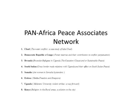 PAN-Africa Peace Associates Network 1.Chad ( The water conflict: a case study of lake Chad) 2.Democratic Republic o Congo ( Forest reserves and their contribution.