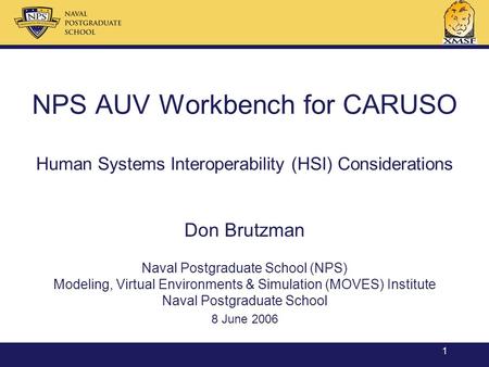 1 Don Brutzman Naval Postgraduate School (NPS) Modeling, Virtual Environments & Simulation (MOVES) Institute Naval Postgraduate School 8 June 2006 NPS.