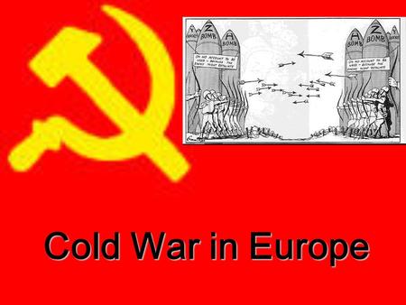 Cold War in Europe. The Cold War – An Ideological Struggle Soviet and Eastern Bloc Nations – “Iron Curtain” –Goal – spread communism world-wide US & Western.