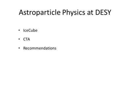 Astroparticle Physics at DESY IceCube CTA Recommendations.