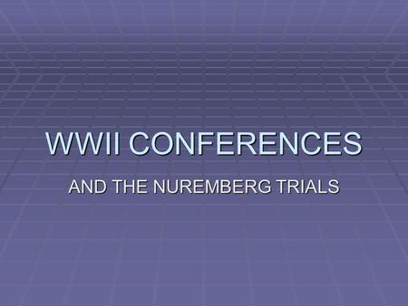 WWII CONFERENCES AND THE NUREMBERG TRIALS. 2/43 CASABLANCA FDR AND CHURCHILL 1. DEMAND GERMAN UNCONDITIONAL SURRENDER 2. WAR LEADERS WILL BE PUNISHED.