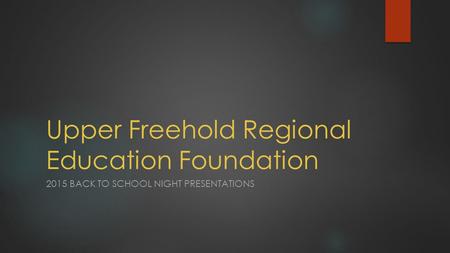 Upper Freehold Regional Education Foundation 2015 BACK TO SCHOOL NIGHT PRESENTATIONS.