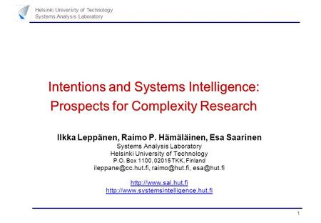 1 Helsinki University of Technology Systems Analysis Laboratory Intentions and Systems Intelligence: Prospects for Complexity Research Ilkka Leppänen,