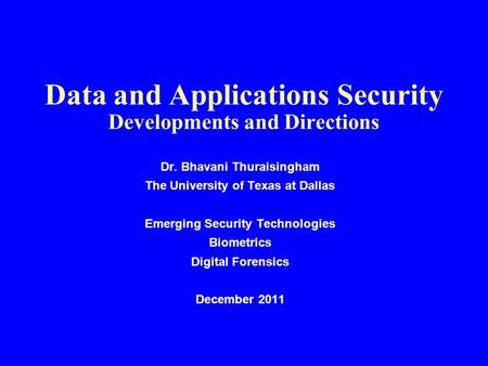 Data and Applications Security Developments and Directions Dr. Bhavani Thuraisingham The University of Texas at Dallas Emerging Security Technologies Biometrics.