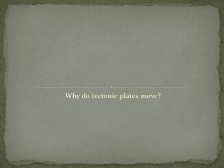 Why do tectonic plates move?. Tectonic plates make up a part of Earth called the lithosphere. Litho- means rock and sphere- means ball. The lithosphere.