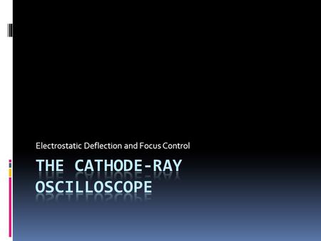 Electrostatic Deflection and Focus Control.  The cathode ray tube consists essentially of an electron gun for producing a beam of rapidly moving electrons.