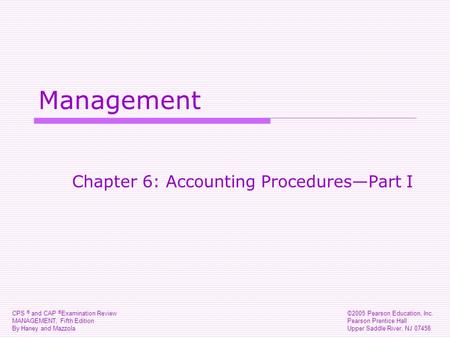 CPS ® and CAP ® Examination Review MANAGEMENT, Fifth Edition By Haney and Mazzola ©2005 Pearson Education, Inc. Pearson Prentice Hall Upper Saddle River,