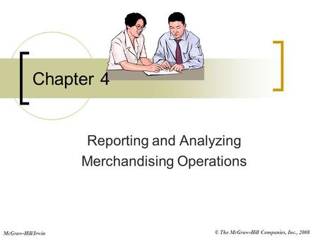 © The McGraw-Hill Companies, Inc., 2008 McGraw-Hill/Irwin Chapter 4 Reporting and Analyzing Merchandising Operations.