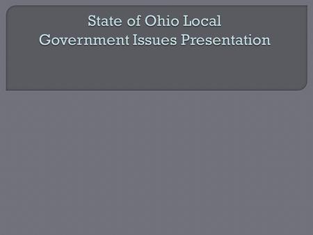  Governance of Ohio  There are 88 counties  There are 942 cities and villages  There are 1,308 townships  There are 667 public school districts 