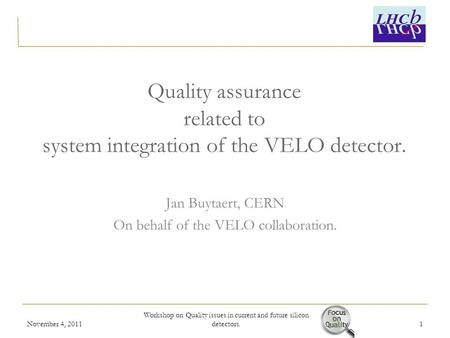 Quality assurance related to system integration of the VELO detector. Jan Buytaert, CERN On behalf of the VELO collaboration. November 4, 2011 Workshop.