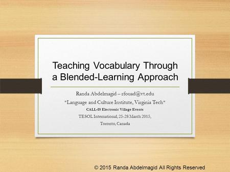 Teaching Vocabulary Through a Blended-Learning Approach Randa Abdelmagid – *Language and Culture Institute, Virginia Tech* CALL-IS Electronic.