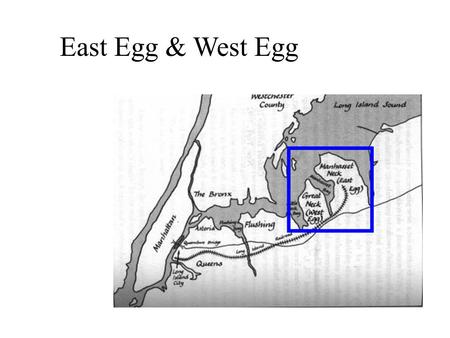 East Egg & West Egg. Introduction The areas based on Kings point and Sands point. These areas play a key part in the novels themes, reflecting transformation.