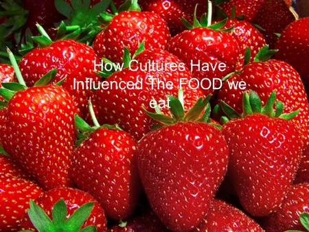 Food By Leon Williams How Cultures Have Influenced The FOOD we eat.