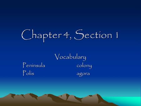 Chapter 4, Section 1 Vocabulary Peninsula colony Polis agora.