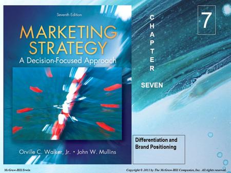 Copyright © 2011 by The McGraw-Hill Companies, Inc. All rights reserved. McGraw-Hill/Irwin Differentiation and Brand Positioning 7 C H A P T E R SEVEN.