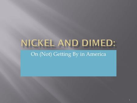 On (Not) Getting By in America 1.  Barbara Ehrenreich was born in Butte, Montana in 1941  Father was a coal miner, and mother was a homemaker  Grew.