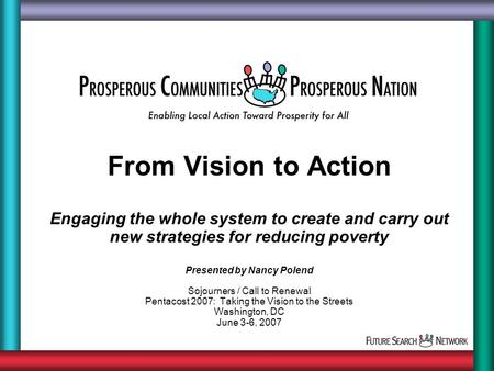 From Vision to Action Engaging the whole system to create and carry out new strategies for reducing poverty Presented by Nancy Polend Sojourners / Call.