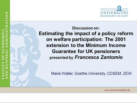 Faculty of Economics and Business Administration Page 1 www.wiwi.uni-frankfurt.de Discussion on: Estimating the impact of a policy reform on welfare participation: