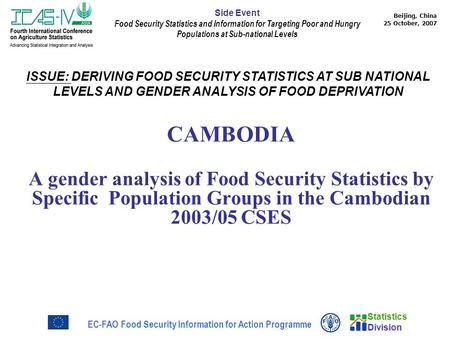 Statistics Division Beijing, China 25 October, 2007 EC-FAO Food Security Information for Action Programme Side Event Food Security Statistics and Information.