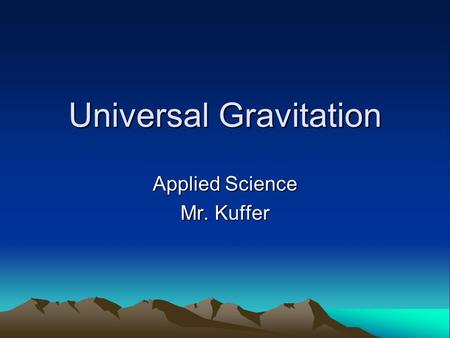 Universal Gravitation Applied Science Mr. Kuffer.