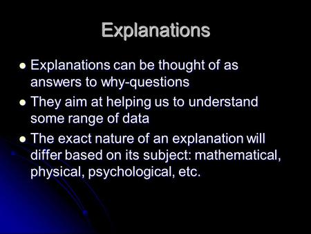 Explanations Explanations can be thought of as answers to why-questions Explanations can be thought of as answers to why-questions They aim at helping.