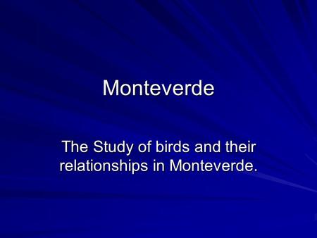 Monteverde The Study of birds and their relationships in Monteverde.