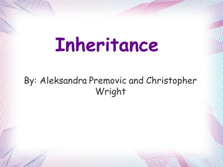 Inheritance By: Aleksandra Premovic and Christopher Wright.