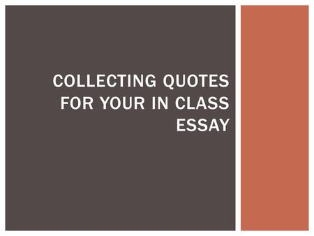 COLLECTING QUOTES FOR YOUR IN CLASS ESSAY.  Write out your thesis statement.  Ex. The novel “Brave New World” by Aldous Huxley is about injustice as.