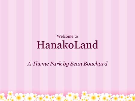 Welcome to HanakoLand A Theme Park by Sean Bouchard.