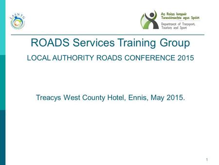 1 ROADS Services Training Group LOCAL AUTHORITY ROADS CONFERENCE 2015 Treacys West County Hotel, Ennis, May 2015.