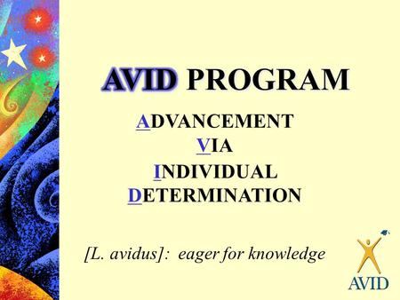 ADVANCEMENT VIA INDIVIDUAL DETERMINATION [L. avidus]: eager for knowledge.