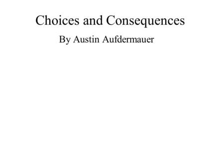 Choices and Consequences By Austin Aufdermauer. You going to play basketball down by the park with your friends. Your friends want to go to a party instead.