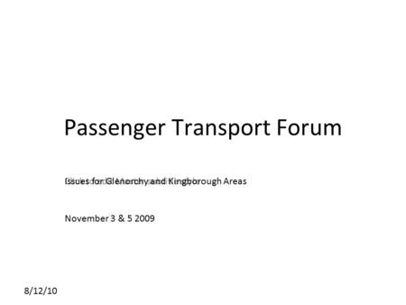 Click to edit Master subtitle style 8/12/10 Passenger Transport Forum Issues for Glenorchy and Kingborough Areas November 3 & 5 2009.