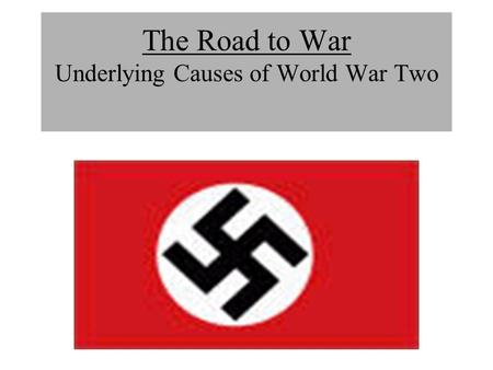 The Road to War Underlying Causes of World War Two.