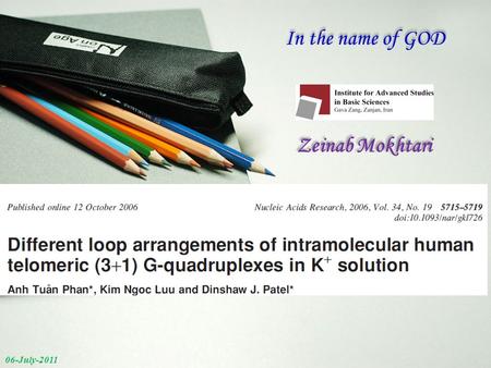 In the name of GOD 06-July-2011 Zeinab Mokhtari. DNA at the end of eukaryotic chromosomes  repeat of G (TTAGGG) n  planar G-tetrads  G-quad  inhibition.