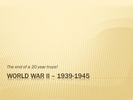 The end of a 20 year truce!.  Aggression by the totalitarian powers  Nationalism  Failures of the Treaty of Versailles  Weakness of the League of.