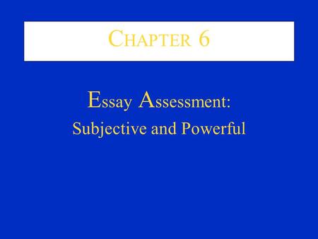 C HAPTER 6 E ssay A ssessment: Subjective and Powerful.