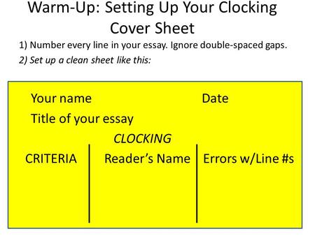 Warm-Up: Setting Up Your Clocking Cover Sheet 1) Number every line in your essay. Ignore double-spaced gaps. 2) Set up a clean sheet like this: Your name.